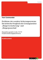 Tom Commander - Probleme der sozialen Sicherungssysteme. Ein kritischer Vergleich der Lösungsansätze "Bürgerversicherung" und "Bürgerpauschale"