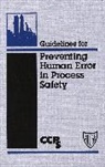 Ccps (Center For Chemical Process Safety, CCPS (Center for Chemical Process Safety), Center for Chemical Process Safety (Ccps, Center for Chemical Process Safety (CCPS), Lastcenter for Ch, Lastcenter for Chemical Process Safety... - Guidelines for Preventing Human Error in Process Safety