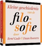 Rene Gude, René Gude, Daan Roovers, Linda Slangen - Kleine geschiedenis van de filosofie