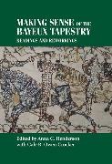 Anna Henderson, Anna Henderson, Anna C. Henderson,  Henderson Anna, Gale Owen-Crocker, Gale R. Owen-Crocker... - Making Sense of the Bayeux Tapestry - Readings and Reworkings