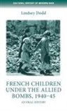 Lindsey Dodd, Peter Gatrell, Penny Summerfield, Bertrand Taithe - French Children Under the Allied Bombs, 1940-45