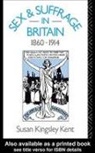 Kent, Susan Kingsley Kent, Kent Susan Kingsley - Sex and Suffrage in Britain 1860-1914
