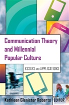 Kathleen Glenister Roberts, Kathleen Glenister Roberts - Communication Theory and Millennial Popular Culture