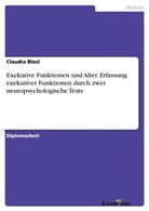 Claudia Blesl - Exekutive Funktionen und Alter. Erfassung exekutiver Funktionen durch zwei neuropsychologische Tests