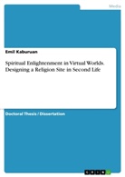 Emil Kaburuan - Spiritual Enlightenment in Virtual Worlds. Designing a Religion Site in Second Life