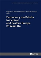 Bogus¿awa Dobek-Ostrowska, Boguslawa Dobek-Ostrowska, Micha¿ G¿owacki, Michal Glowacki - Democracy and Media in Central and Eastern Europe 25 Years On