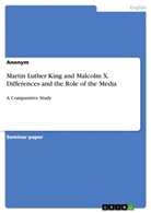 Anonym, Anonymous - Martin Luther King and Malcolm X. Differences and the Role of the Media