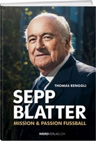 Thomas Renggli - Sepp Blatter - Mission & Passion Fussball