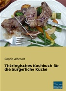 Sophie Albrecht - Thüringisches Kochbuch für die bürgerliche Küche