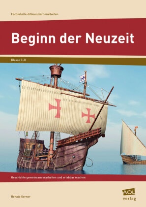 Renate Gerner - Beginn der Neuzeit Geschichte gemeinsam erarbeiten und erlebbar machen. Klasse 7-8