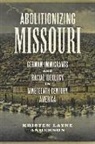 Kristen Layne Anderson - Abolitionizing Missouri