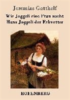 Jeremias Gotthelf, Jeremias Gotthelf - Wie Joggeli eine Frau sucht / Hans Joggeli der Erbvetter