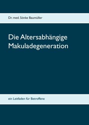 Sönke Baumüller - Die Altersabhängige Makuladegeneration Ein Leitfaden für Betroffene