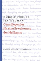 Rudolf Steiner, Ita Wegman, Ita Wegman - Grundlegendes für eine Erweiterung der Heilkunst nach geisteswissenschaftlichen Erkenntnissen