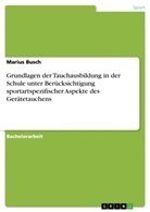 Marius Busch - Grundlagen der Tauchausbildung in der Schule unter Berücksichtigung sportartspezifischer Aspekte des Gerätetauchens