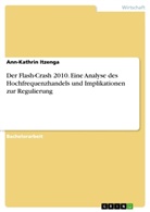 Ann-Kathrin Itzenga - Der Flash-Crash 2010. Eine Analyse des Hochfrequenzhandels und Implikationen zur Regulierung