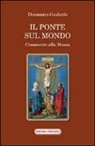 Domenico Giuliotti - Il ponte sul mondo. Commento alla Messa
