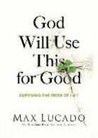 Max Lucado - God Will Use This for Good