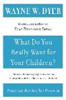 Wayne W Dyer, Wayne W. Dyer - What Do You Really Want for Your Children?