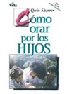 Quin Sherrer, Quin M. Sherrer - Como Orar por los Hijos/ How to Pray for Children