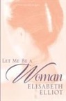 E. Elliot, Elisabeth Elliot - Let Me Be a Woman