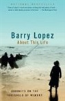 Barry Lopez, Barry Holstun Lopez - About This Life