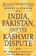 Robert Wirsing, Robert G. Wirsing - India, Pakistan, and the Kashmir Dispute On Regional Conflict and its Resolution