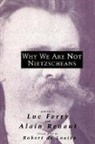Luc Ferry, Luc Ferry, Alain Renaut, Luc Ferry, Alain Renaut - Why We are Not Nietzscheans