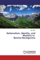 Mary Miller - Nationalism, Identity, and Rhetoric in Bosnia-Herzegovina