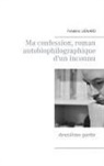 Frédéric Lienard - Ma confession, roman autobiophilographique d'un inconnu