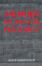 Alice Gabathuler - Abhauen ist was für Feiglinge