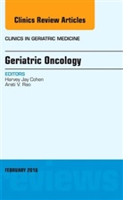 Harvey Cohen, Harvey J. Cohen, Harvey Jay Cohen, Harvey Jay (Duke University) Cohen, Jay, Arati V. Rao... - Geriatric Oncology, an Issue of Clinics in Geriatric Medicine