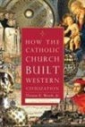 Thomas Jr. E. Woods, Thomas E Woods, Thomas E. Woods, Thomas E Woods Jr. - How the Catholic Church Built Western Civilization