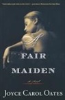 Joyce Carol Oates - A Fair Maiden