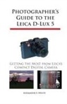 Alexander S. White - Photographer's Guide to the Leica D-Lux 5