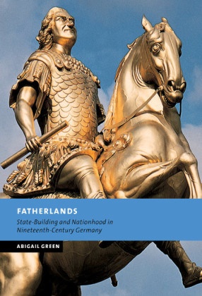 Abigail Green, Green Abigail, Peter Baldwin, Christopher Clark - Fatherlands State-Building and Nationhood in Nineteenth-Century Germany