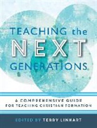 Terry Linhart, Terry Linhart, Terry D. Linhart - Teaching the Next Generations – A Comprehensive Guide for Teaching Christian Formation