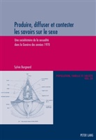 Sylvie Burgnard - Produire, diffuser et contester les savoirs sur le sexe