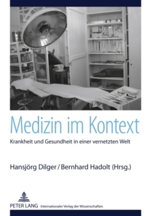 Hansjörg Dilger, Bernhard Hadolt - Medizin im Kontext Krankheit und Gesundheit in einer vernetzten Welt