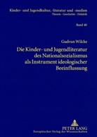 Gudrun Wilcke - Die Kinder- und Jugendliteratur des Nationalsozialismus als Instrument ideologischer Beeinflussung