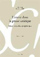 Elena Siminiciuc, Marie-José Béguelin, Alain Berrendonner, Louis de Saussure, Didier Maillat - L'ironie dans la presse satirique