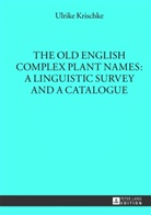 Ulrike Krischke - The Old English Complex Plant Names: A Linguistic Survey and a Catalogue