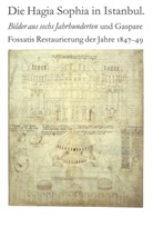Volker Hoffmann - Die Hagia Sophia in Istanbul. Bilder aus sechs Jahrhunderten und Gaspare Fossatis Restaurierung der Jahre 1847-1849