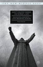 Philip Daileader - Saint Vincent Ferrer, His World and Life