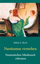 Sabine L Koch, Sabine L. Koch - Narzissmus verstehen - Narzisstischen Missbrauch erkennen