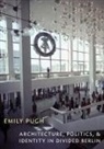 Emily Pugh - Architecture, Politics, and Identity in Divided Berlin