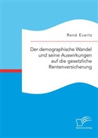 René Evertz - Der demographische Wandel und seine Auswirkungen auf die gesetzliche Rentenversicherung