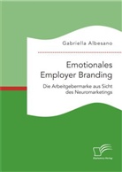 Gabriella Albesano - Emotionales Employer Branding: Die Arbeitgebermarke aus Sicht des Neuromarketings