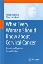 Nena Markovic, Nenad Markovic, Olivera Markovic - What Every Woman Should Know about Cervical Cancer