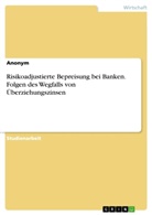 Anonym, Anonymous - Risikoadjustierte Bepreisung bei Banken. Folgen des Wegfalls von Überziehungszinsen